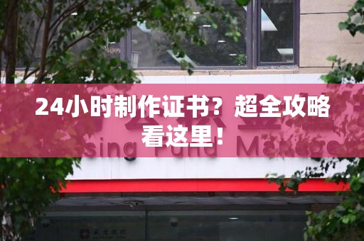 鲤城24小时制作证书？超全攻略看这里！