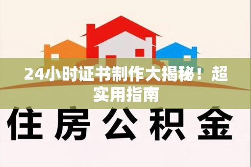 鲤城24小时证书制作大揭秘！超实用指南