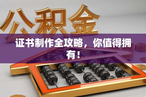 鲤城证书制作全攻略，你值得拥有！